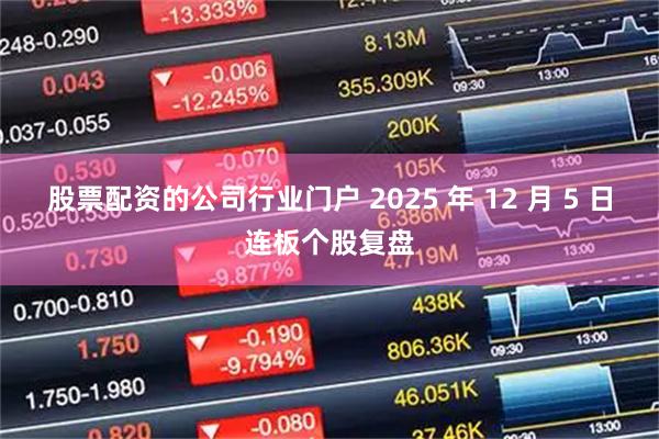 股票配资的公司行业门户 2025 年 12 月 5 日连板个股复盘